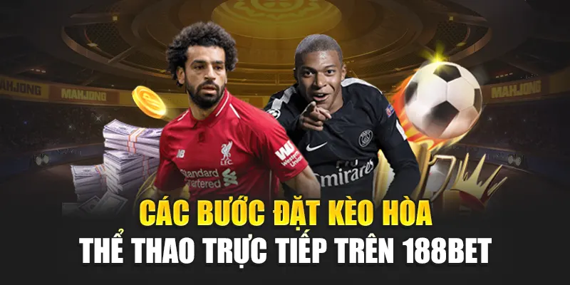 Các bước đặt kèo hòa thể thao trực tiếp trên 188Bet