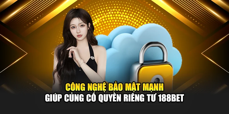 Công nghệ bảo mật mạnh giúp củng cố quyền riêng tư 188bet