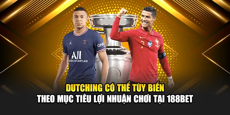 Dutching có thể tùy biến theo mục tiêu lợi nhuận chơi tại 188Bet