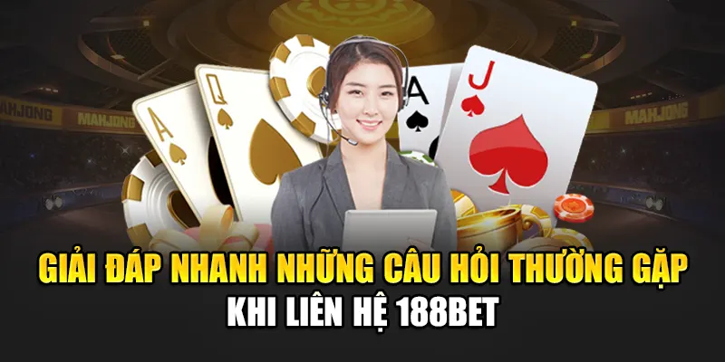 Giải đáp nhanh những câu hỏi thường gặp khi liên hệ 188bet