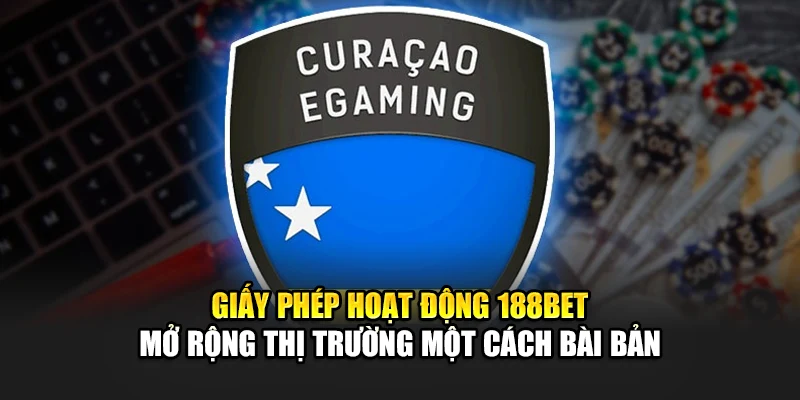 Giấy phép hoạt động 188Bet mở rộng thị trường một cách bài bản