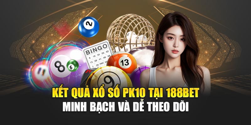 Kết quả xổ số PK10 tại 188BET minh bạch và dễ theo dõi