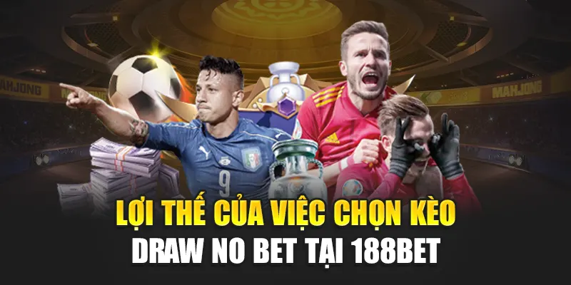 Lợi thế của việc chọn kèo Draw no bet tại 188Bet