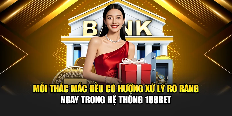 Mỗi thắc mắc đều có hướng xử lý rõ ràng ngay trong hệ thống 188bet