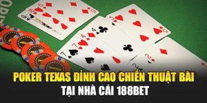 Poker Texas Đỉnh Cao Chiến Thuật Bài Tại Nhà Cái 188bet