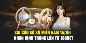 Soi Cầu Xổ Số Miền Nam 15/06 - Nhận Định Trúng Lớn Từ 188Bet