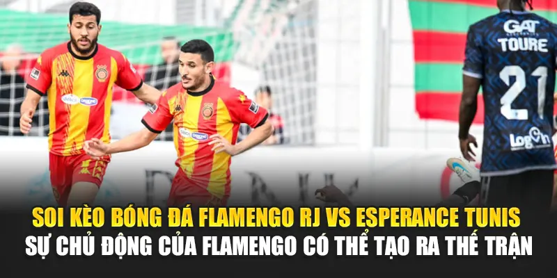 Soi kèo bóng đá Flamengo RJ vs Esperance Tunis - Sự chủ động của Flamengo có thể tạo ra thế trận