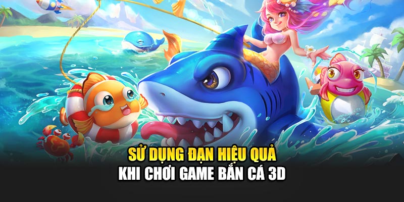 Sử dụng đạn hiệu quả khi chơi game bắn cá 3D