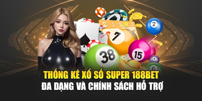 Thống kê xổ số Super 188BET đa dạng và chính sách hỗ trợ